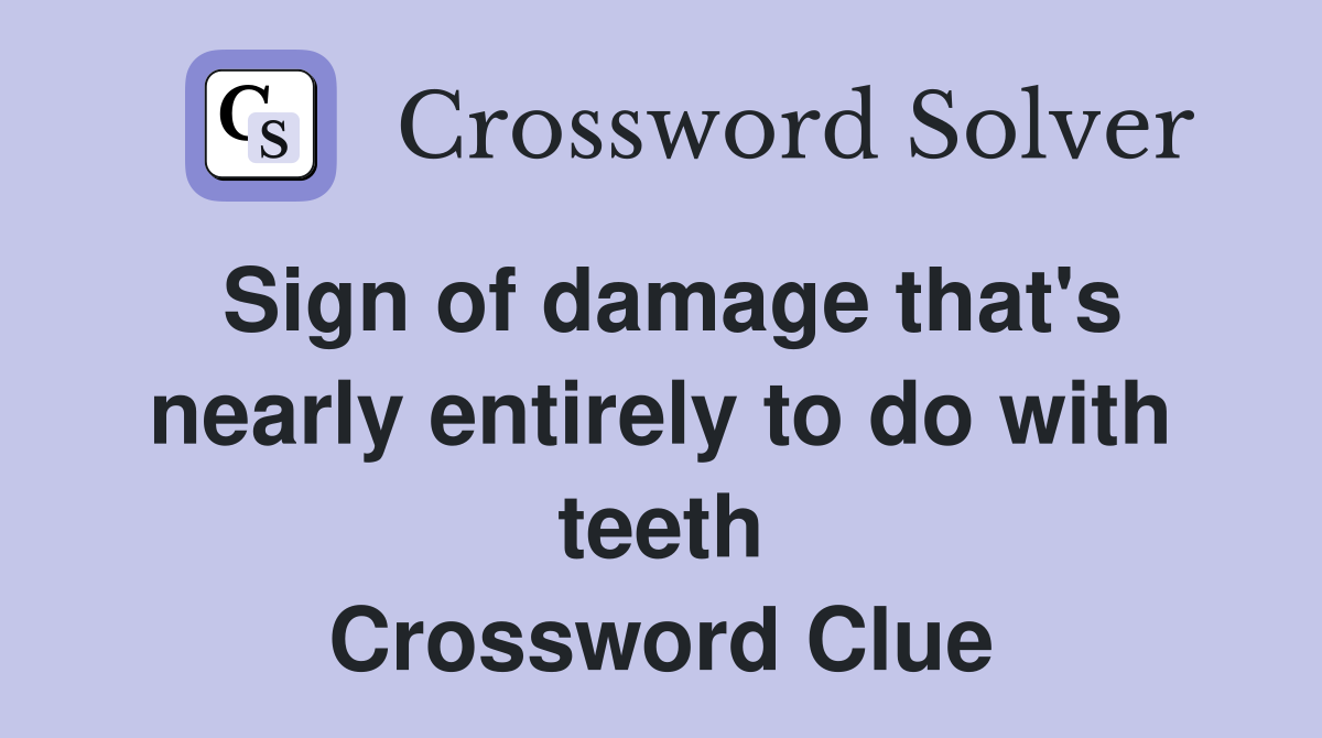 Sign of damage that's nearly entirely to do with teeth Crossword Clue
